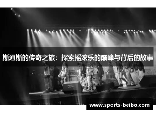 斯通斯的传奇之旅：探索摇滚乐的巅峰与背后的故事